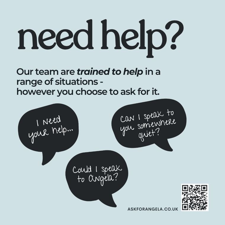 Ask for Angela campaign poster: &ldquo;Need help? Our team are trained to help in a range of situations — however you choose to ask for it.&rdquo;